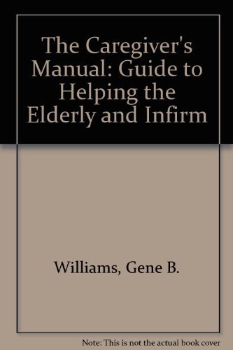 Stock image for Caregiver's Manual : A Guide to Helping the Elderly and Inform for sale by Better World Books