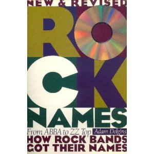 Rock Names: From Abba to ZZ Top How Rock Bands Got Their Names, Second Edition