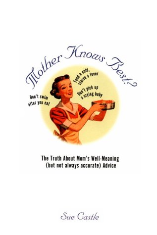 Stock image for Mother Knows Best?: The Truth About Mom's Well-Meaning (But Not Always Accurate Advice) for sale by Wonder Book