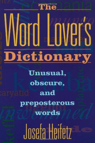 The Word Lover's Dictionary: Unusual, Obscure, and Preposterous Words (9780806517209) by Heifetz, Josefa