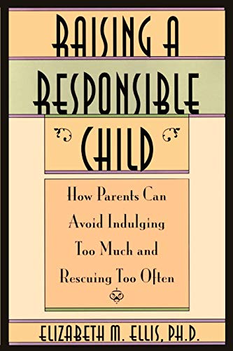 Imagen de archivo de Raising a Responsible Child: How Parents Can Avoid Indulging Too Much and Rescuing Too Often a la venta por ThriftBooks-Dallas