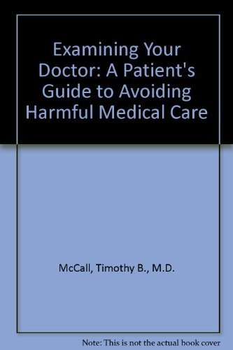 Imagen de archivo de Examining Your Doctor : A Patient's Guide to Avoiding Harmful Medical Care a la venta por Better World Books
