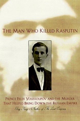 Imagen de archivo de The Man Who Killed Rasputin: Prince Felix Youssoupov and the Murder That Helped Bring Down the Russian Empire a la venta por HPB Inc.