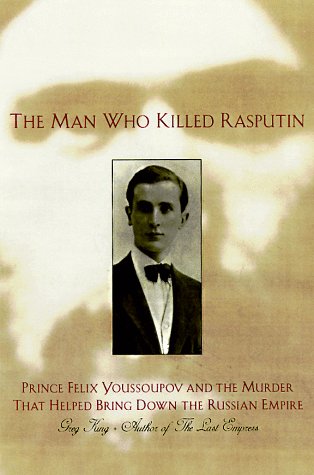 Stock image for The Man Who Killed Rasputin: Prince Felix Youssoupov and the Murder That Helped Bring Down the Russian Empire for sale by HPB Inc.