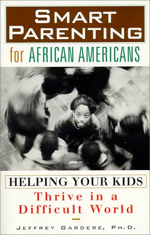 Smart Parenting for African-Americans: Helping Your Kids Thrive in a Difficult World
