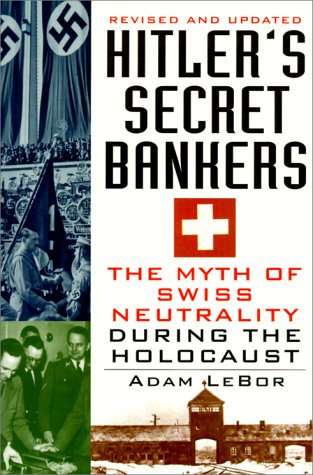 Hitler's Secret Bankers : The Myth of Swiss Neutrality During the Holocaust - Kensington Publishing Corporation Staff, LeBor, Adam