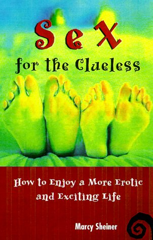 Sex for the Clueless: How to Enjoy a More Erotic and Exciting Life (9780806521633) by Sheiner, Marcy