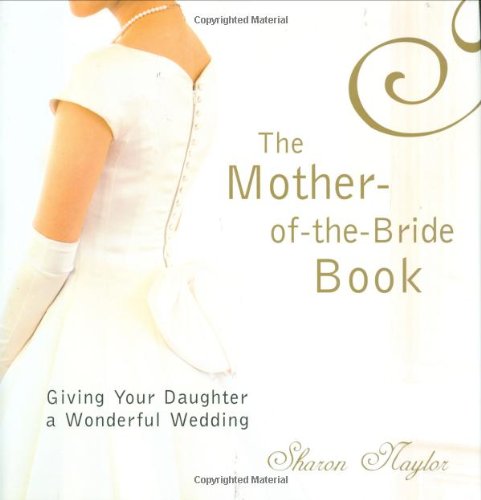 The Mother-Of-The-Bride Book: Giving Your Daughter a Wonderful Wedding (9780806521862) by Naylor, Sharon