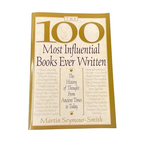 The 100 Most Influential Books Ever Written: The History of Though from Ancient Times to Today (9780806521923) by Seymour-Smith, Martin