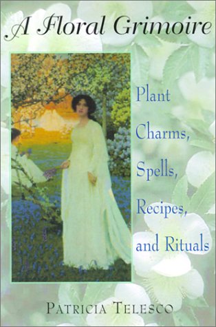 A Floral Grimoire: Plant Charms, Spells, Recipes, and Rituals (9780806522210) by Telesco, Patricia