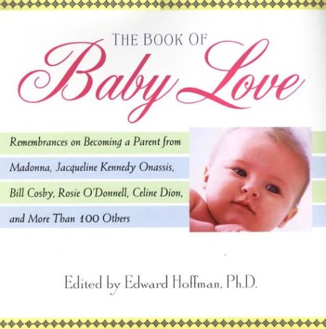 The Book of Baby Love: Rememberances on Becoming a Parent from Madonna, Jacqueline Kennedy Onasis, Bill Cosby, Rosieo'Donnell, Celine Dion, and More Than 100 Others (9780806523880) by Hoffman, Edward