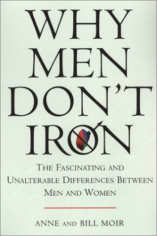 Why Men Don't Iron: The Fascinating and Unalterable Differences Between Men and Women (9780806524733) by Anne Moir; Bill Moir