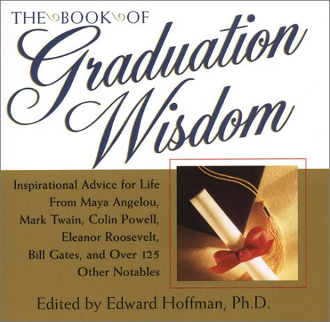 Stock image for Book of Graduation Wisdom : Inspirational Advice for Life from Maya Angelou, Mark Twain, Colin Powell, Eleanor Roosevelt, Bill Gates, and over 125 Other Notables for sale by Better World Books