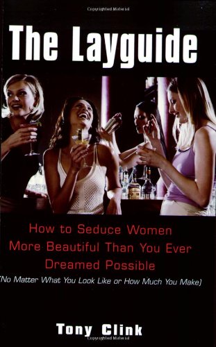 Imagen de archivo de The Layguide: How to Seduce Women More Beautiful Than You Ever Dreamed Possible No Matter What You Look Like or How Much You Make a la venta por Revaluation Books