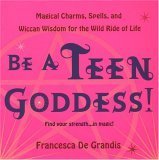 Stock image for Be A Teen Goddess!: Magical Charms, Spells, and Wiccan Wisdom for the Wild Ride of LIfe for sale by HPB-Diamond