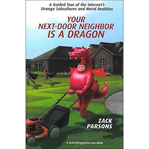 Your Next-Door Neighbor is a Dragon: A Guided Tour of the Internet's Strange Subcultures and Weir...