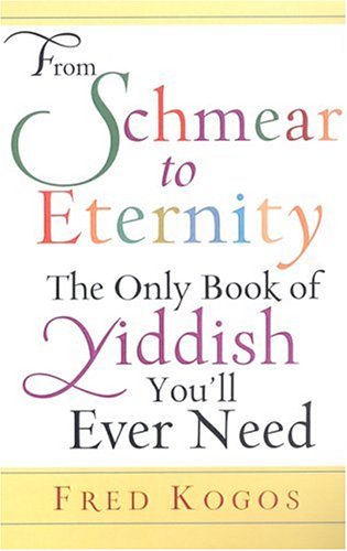 Stock image for From Shmear to Eternity: The Only Book of Yiddish Youll Ever Need for sale by Blue Vase Books