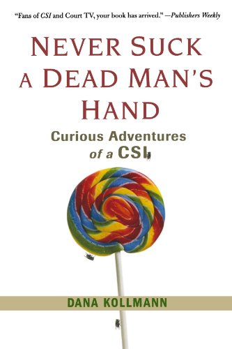 Never Suck A Dead Man's Hand: Curious Adventures of a CSI - Kollmann, Dana