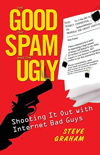 The Good the Spam and the Ugly: Shooting It Out with Internet Bad Guys - Graham, Steve H.