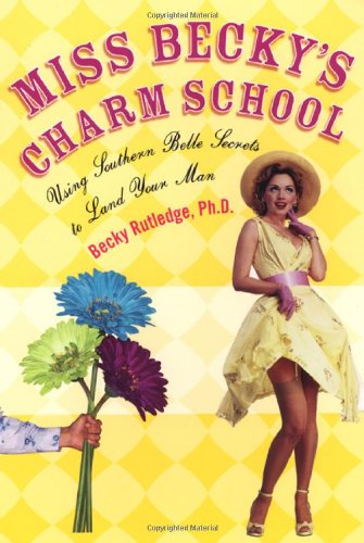 Stock image for Miss Becky's Charm School: Using Southern Belle Secrets to Land Your Man for sale by SecondSale