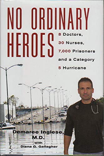 NO ORDINARY HEROES: 8 Doctors, 30 Nurses, 7,000 Prisoners and a Category 5 Hurricane. - Inglese, Demaree, M. D. with Diana G. Gallagher,