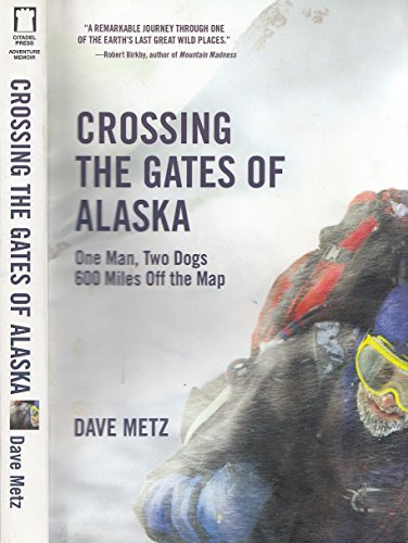 Crossing the Gates of Alaska: One Man, Two Dogs 600 Miles Off the Map