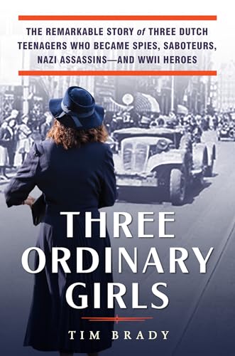 Stock image for Three Ordinary Girls: The Remarkable Story of Three Dutch Teenagers Who Became Spies, Saboteurs, Nazi Assassins--and WWII Heroes for sale by Seattle Goodwill