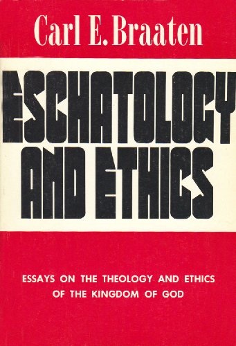 Eschatology and Ethics: Essays on the Theology and Ethics of the Kingdom of God (9780806614229) by Braaten, Carl E.