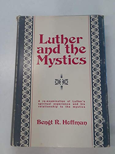 Luther and the Mystics: a Re-Examination of Luther's Spiritual Experience and His Relationship to...