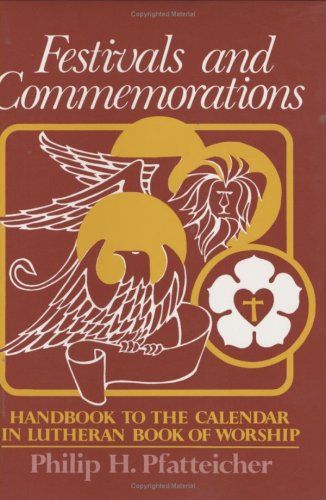 Festivals and Commemorations : Handbook to the Calendar in Lutheran Book of Worship - Pfatteicher, Philip H.