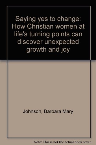 Beispielbild fr Saying yes to change: How Christian women at life's turning points can discover unexpected growth and joy zum Verkauf von Wonder Book