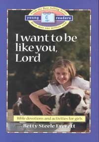 I Want to be Like You Lord: Bible Devotions for Girls