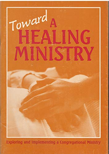 Imagen de archivo de Toward a Healing Ministry : Exploring and Implementing a Congregational Ministry a la venta por Better World Books