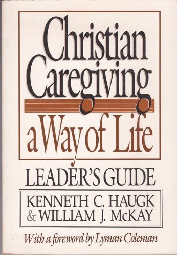 Christian Caregiving: A Way of Life Leader's Guide (9780806622248) by Kenneth C. Haugk
