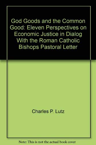 Stock image for God, goods, and the common good: Eleven perspectives on economic justice in dialog with the Roman Catholic bishops' pastoral letter for sale by ABC Books