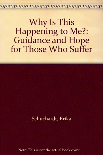 Why Is This Happening to Me?: Guidance and Hope for Those Who Suffer - Schuchardt, Erika