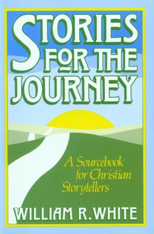 Stories for the Journey: A Sourcebook for Christian Storytellers - White, William R.