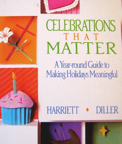 Imagen de archivo de Celebrations That Matter: A Year-Round Guide to Making Holidays Meaningful a la venta por SecondSale