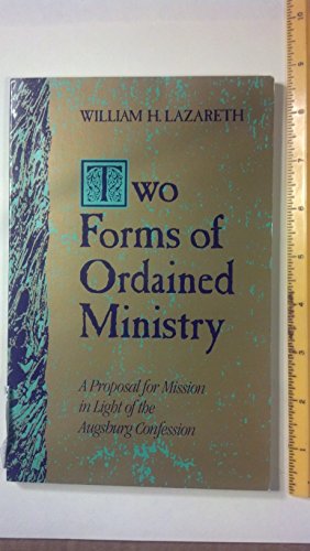 Two Forms of Ordained Ministry: A Proposal for Mission in Light of the Augsburg Confession (9780806625775) by Lazareth, William H.