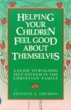Beispielbild fr Helping Your Children Feel Good About Themselves: A Guide to Building Self-Esteem in the Christian Family zum Verkauf von Wonder Book