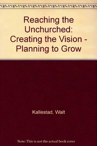 Reaching the Unchurched: Creating the Vision--Planning to Grow (9780806627601) by Kallestad, Walt