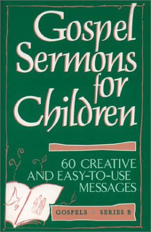 Stock image for Gospel Sermons for Children: 60 Creative and Easy-To-Use Messages for sale by SecondSale