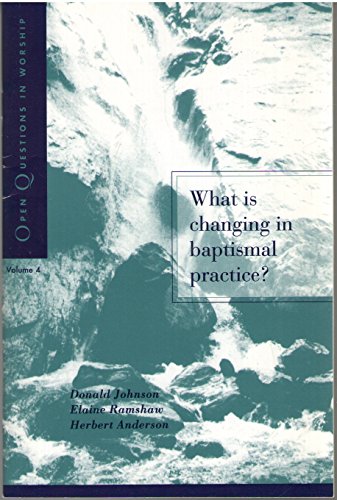 What Is Changing in Baptismal Practice (Open Questions in Worship) (9780806628011) by Ramshaw, Elaine; Johnson, Donald; Anderson, Herbert