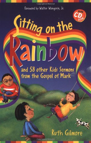 Stock image for Sitting on the Rainbow and 58 Other Kids Sermons From the Gospel of Mark for sale by Ergodebooks
