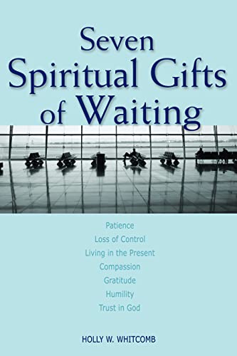 Stock image for Seven Spiritual Gifts of Waiting: Patience, Loss of Control, Living in the Present, Compassion, Gratitude, Humility, Trust in God for sale by SecondSale