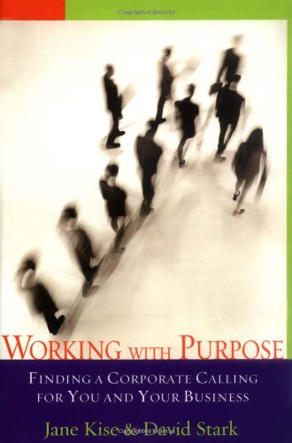 Working With Purpose: Finding A Corporate Calling For You And Your Business (9780806651552) by Kise, Jane A. G.; Stark, David