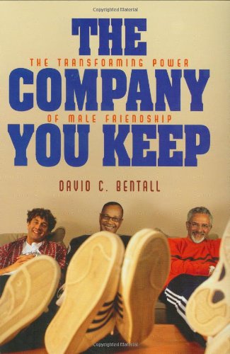 Stock image for The Company You Keep: The Transforming Power Of Male Friendship Bentall, David C. for sale by Aragon Books Canada