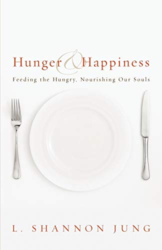 Stock image for Hunger and Happiness: Feeding the Hungry, Nourishing Our Souls for sale by SecondSale