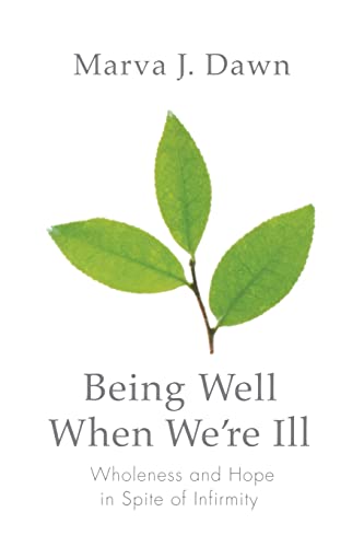 Being Well When We're Ill: Wholeness and Hope in Spite of Infirmity (Living Well) (9780806680385) by Dawn, Marva J.