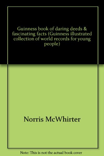 Guinness book of daring deeds & fascinating facts (Guinness illustrated collection of world records for young people) (9780806901589) by McWhirter, Norris